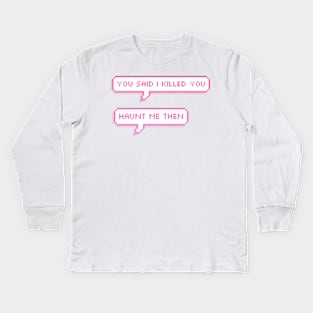 you said i killed you- haunt me then pixel speech bubbles Kids Long Sleeve T-Shirt